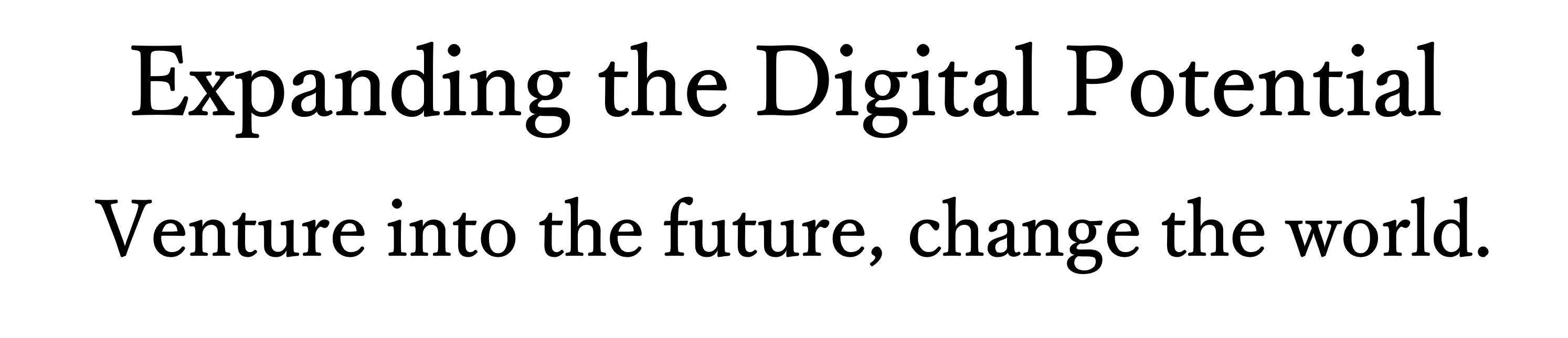 Expanding the Digital Potential Venture into the future, change the world