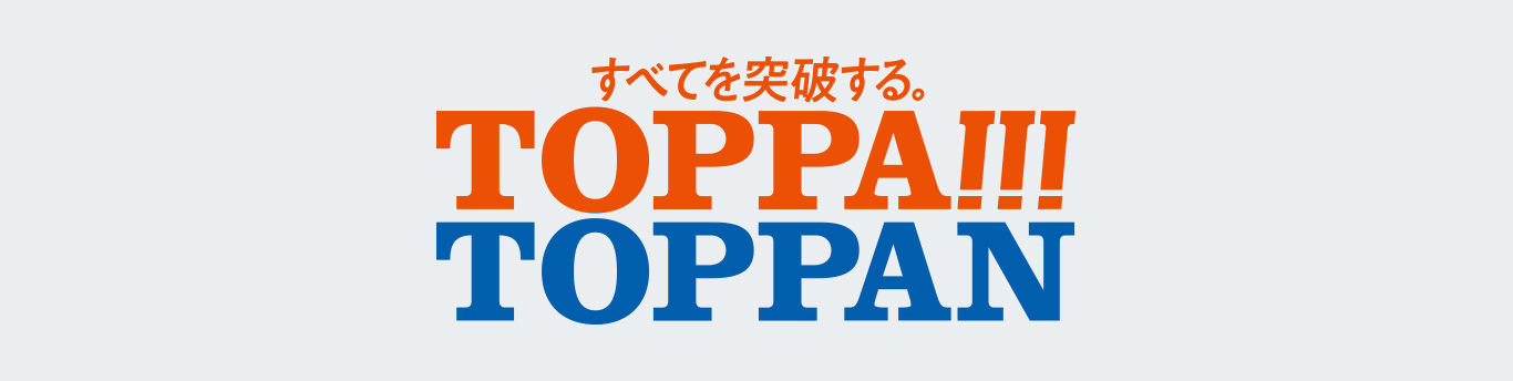 すべてを突破する。TOPPA!!!TOPPAN